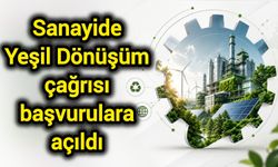 Sanayide Yeşil Dönüşüm çağrısı başvurulara açıldı