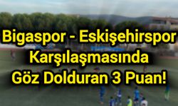Bigaspor - Eskişehirspor Karşılaşmasında Göz Dolduran 3 Puan!