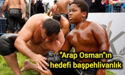 "Arap Osman"ın hedefi başpehlivanlık