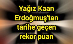 Yağız Kaan Erdoğmuş'tan tarihe geçen rekor puan