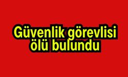 Güvenlik görevlisi ölü bulundu