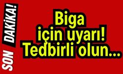 Biga için uyarı! Tedbirli olun…