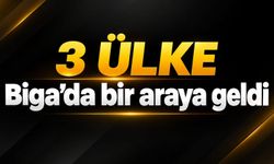 3 ülke Biga’da bir araya geldi