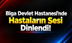 Biga Devlet Hastanesi’nde Hastaların Sesi Dinlendi!