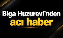 Biga Huzurevi’nden acı haber