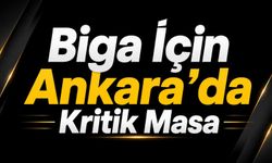Biga İçin Ankara'da Kritik Masa