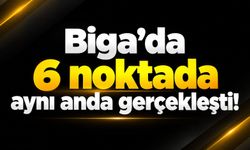 Biga’da 6 noktada aynı anda gerçekleşti!
