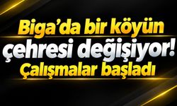 Biga’da bir köyün çehresi değişiyor! Çalışmalar başladı