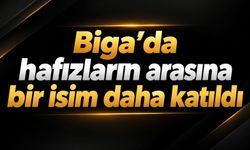 Biga’da hafızların arasına bir isim daha katıldı
