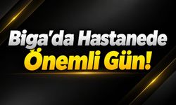 Biga’da Hastanede Önemli Gün!