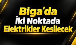 Biga'da İki Noktada Elektrikler Kesilecek
