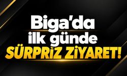 Biga’da ilk günde sürpriz ziyaret!