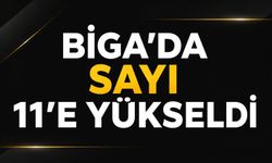 Biga’da sayı 11’e yükseldi