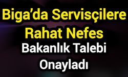 Biga’da Servisçilere Rahat Nefes: Bakanlık Talebi Onayladı