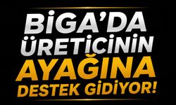 Biga’da üreticinin ayağına destek gidiyor!