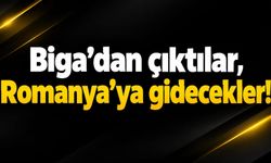 Biga’dan çıktılar, Romanya’ya gidecekler!