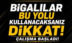 Bigalılar bu yolu kullanacaksanız dikkat: Çalışma başladı!