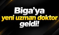 Biga’ya yeni uzman doktor geldi!