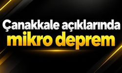 Çanakkale açıklarında mikro deprem
