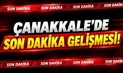 Çanakkale’de Son Dakika Gelişmesi!