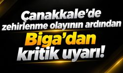 Çanakkale’de zehirlenme olayının ardından Biga’dan kritik uyarı!