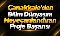 Çanakkale’den Bilim Dünyasını Heyecanlandıran Proje Başarısı