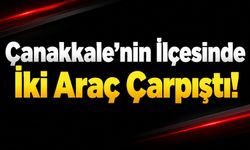 Çanakkale’nin İlçesinde İki Araç Çarpıştı!