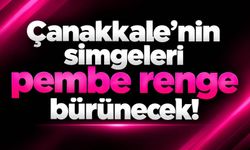 Çanakkale’nin simgeleri pembe renge bürünecek!