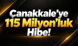 Çanakkale’ye 115 Milyon’luk Hibe!