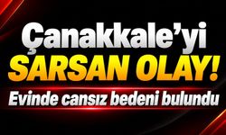 Çanakkale’yi sarsan olay! Evinde cansız bedeni bulundu