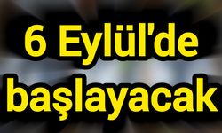 6 Eylül'de başlayacak