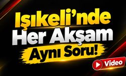Işıkeli’nde Her Akşam Aynı Soru!