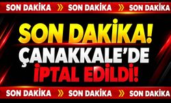Son Dakika! Çanakkale’de İptal Edildi!