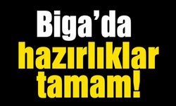 Biga’da hazırlıklar tamam!