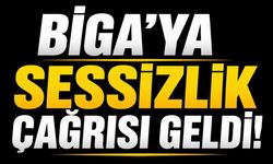 Biga’ya sessizlik çağrısı geldi!
