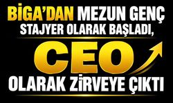 Biga’dan mezun genç stajyer olarak başladı, CEO olarak zirveye çıktı