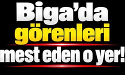 Biga’da görenleri mest eden o yer!