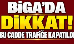 Biga’da dikkat! Bu cadde trafiğe kapatıldı
