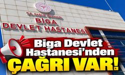 Biga Devlet Hastanesi’nden çağrı var!