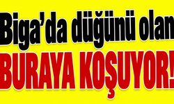 Biga’da düğünü olan buraya koşuyor!