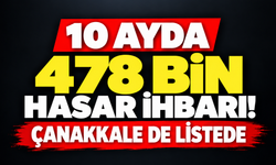 10 ayda 478 bin hasar ihbarı! Çanakkale de listede