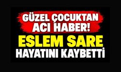 GÜZEL ÇOCUKTAN ACI HABER! ESLEM SARE HAYATINI KAYBETTİ