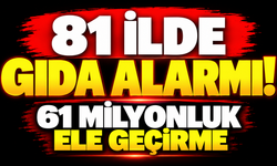 81 ilde gıda alarmı! 61 milyonluk ele geçirme