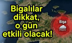 Bigalılar dikkat, o gün etkili olacak!