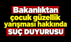 Bakanlıktan çocuk güzellik yarışması hakkında suç duyurusu