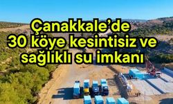 Çanakkale’de 30 köye kesintisiz ve sağlıklı su imkanı