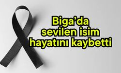 Biga’da sevilen isim hayatını kaybetti