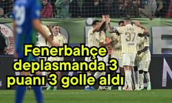 Fenerbahçe deplasmanda 3 puanı 3 golle aldı