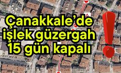 Çanakkale’de işlek güzergah 15 gün kapalı!