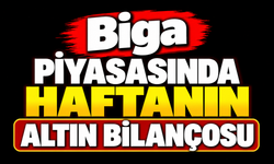 Biga piyasasında haftanın altın bilançosu